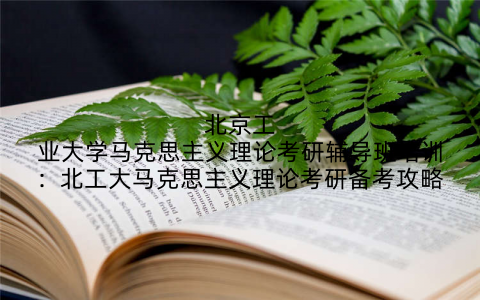 北京工业大学马克思主义理论考研辅导班培训：北工大马克思主义理论考研备考攻略