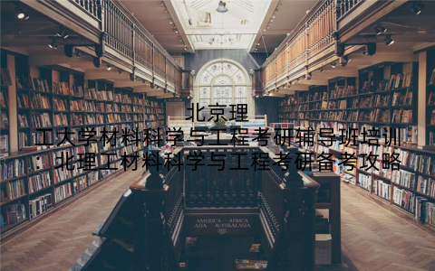 北京理工大学材料科学与工程考研辅导班培训：北理工材料科学与工程考研备考攻略