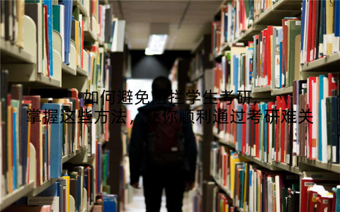如何避免阻拦学生考研,掌握这些方法,让你顺利通过考研难关