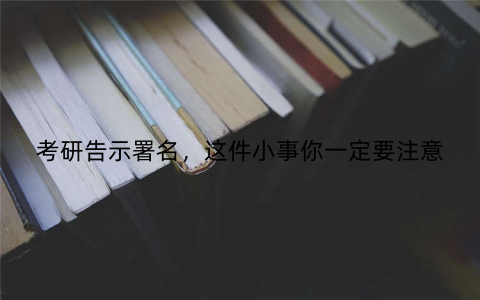 考研告示署名，这件小事你一定要注意