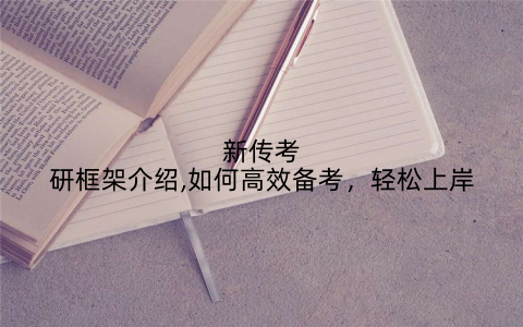 新传考研框架介绍,如何高效备考,轻松上岸