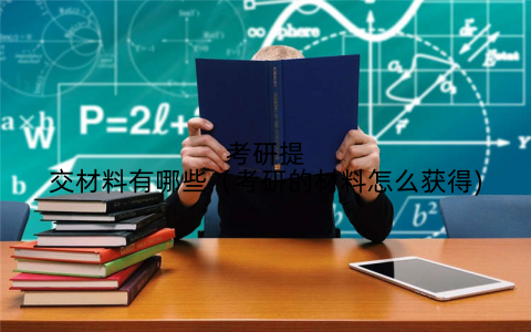 考研提交材料有哪些(考研的材料怎么获得)