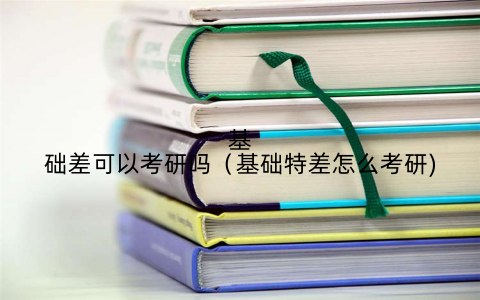 基础差可以考研吗(基础特差怎么考研)