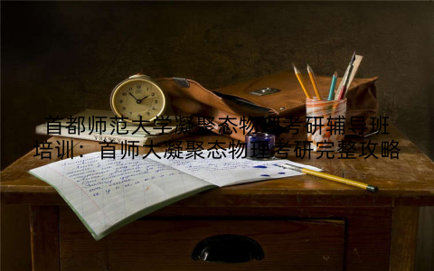 首都师范大学凝聚态物理考研辅导班培训：首师大凝聚态物理考研完整攻略