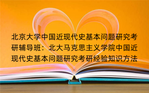 北京大学中国近现代史基本问题研究考研辅导班：北大马克思主义学院中国近现代史基本问题研究考研经验知识方法