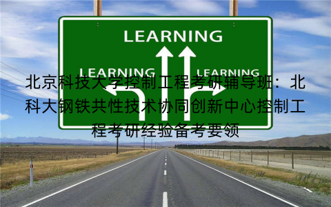 北京科技大学控制工程考研辅导班：北科大钢铁共性技术协同创新中心控制工程考研经验备考要领