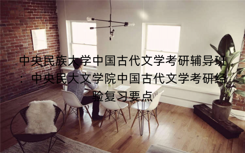 中央民族大学中国古代文学考研辅导班：中央民大文学院中国古代文学考研经验复习要点
