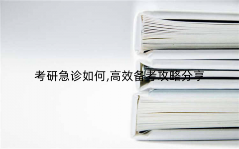 考研急诊如何,高效备考攻略分享