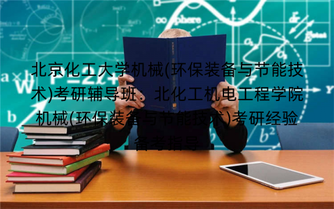 北京化工大学机械(环保装备与节能技术)考研辅导班：北化工机电工程学院机械(环保装备与节能技术)考研经验备考指导