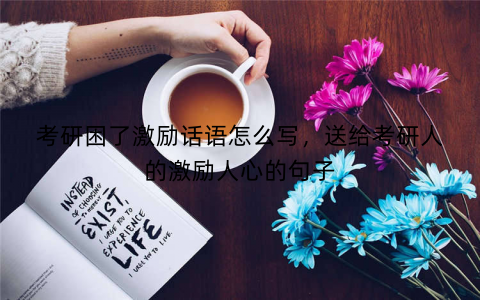 考研困了激励话语怎么写,送给考研人的激励人心的句子