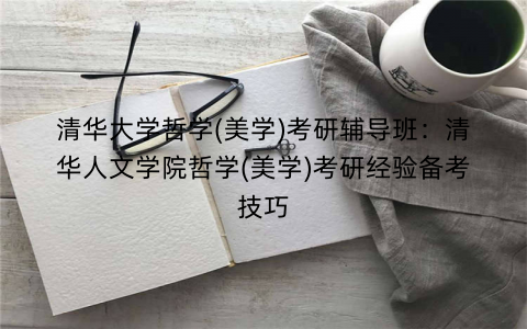 清华大学哲学(美学)考研辅导班：清华人文学院哲学(美学)考研经验备考技巧