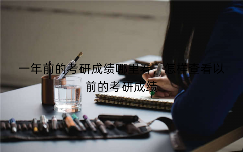 一年前的考研成绩哪里看，怎样查看以前的考研成绩