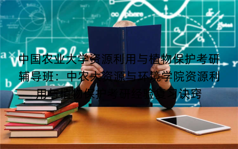 中国农业大学资源利用与植物保护考研辅导班：中农大资源与环境学院资源利用与植物保护考研经验复习诀窍