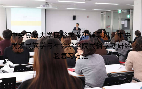 中央民族大学民俗学考研辅导班：中央民大民族学与社会学学院民俗学考研经验复习方法