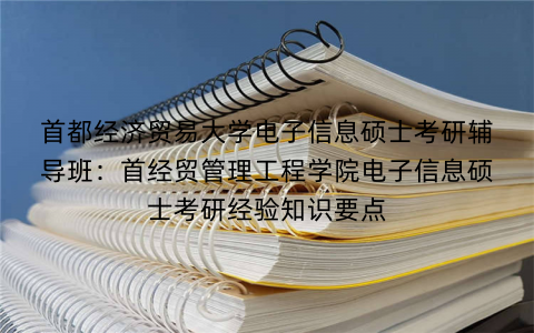 首都经济贸易大学电子信息硕士考研辅导班：首经贸管理工程学院电子信息硕士考研经验知识要点