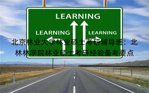 北京林业大学林业硕士考研辅导班：北林林学院林业硕士考研经验备考要点