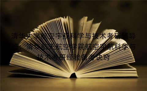 清华大学航空宇航科学与技术考研辅导班：清华航天航空学院航空宇航科学与技术考研经验备考诀窍