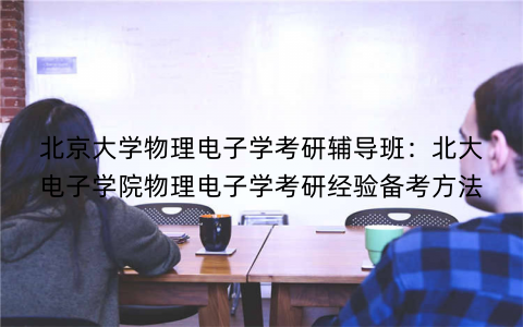 北京大学物理电子学考研辅导班：北大电子学院物理电子学考研经验备考方法