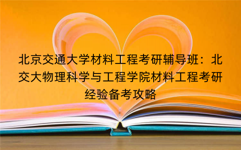 北京交通大学材料工程考研辅导班：北交大物理科学与工程学院材料工程考研经验备考攻略