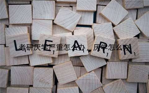 考研厌学严重怎么办,厌学怎么办