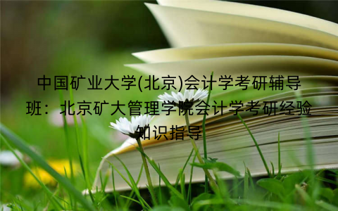 中国矿业大学(北京)会计学考研辅导班：北京矿大管理学院会计学考研经验知识指导