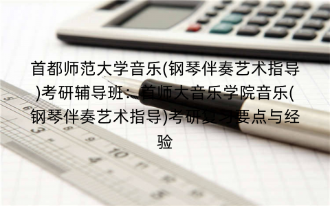 首都师范大学音乐(钢琴伴奏艺术指导)考研辅导班：首师大音乐学院音乐(钢琴伴奏艺术指导)考研复习要点与经验