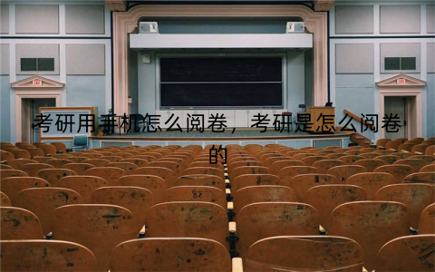 考研用手机怎么阅卷,考研是怎么阅卷的