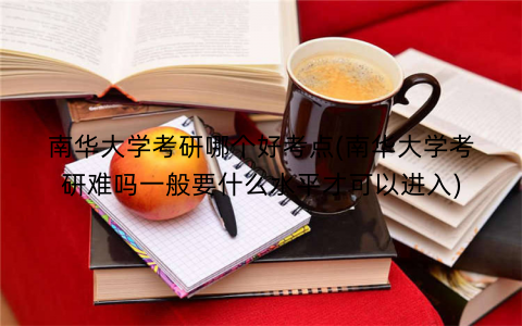 南华大学考研哪个好考点(南华大学考研难吗一般要什么水平才可以进入)