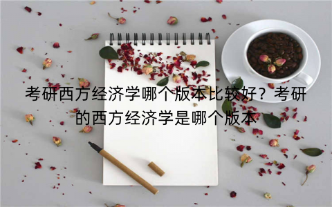 考研西方经济学哪个版本比较好?考研的西方经济学是哪个版本