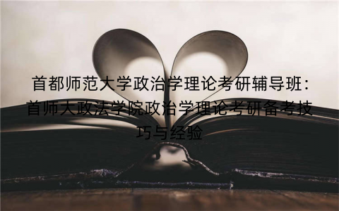 首都师范大学政治学理论考研辅导班：首师大政法学院政治学理论考研备考技巧与经验