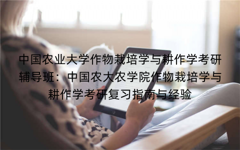 中国农业大学作物栽培学与耕作学考研辅导班：中国农大农学院作物栽培学与耕作学考研复习指南与经验