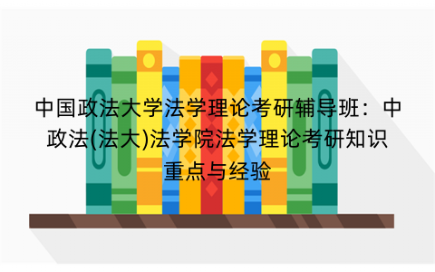 中国政法大学法学理论考研辅导班：中政法(法大)法学院法学理论考研知识重点与经验